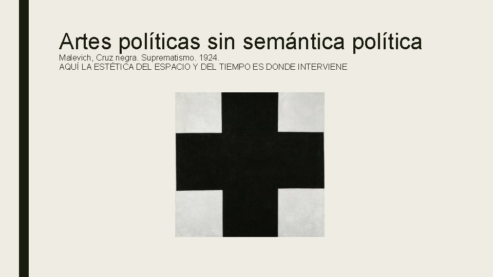 Artes políticas sin semántica política Malevich, Cruz negra. Suprematismo. 1924. AQUÍ LA ESTÉTICA DEL