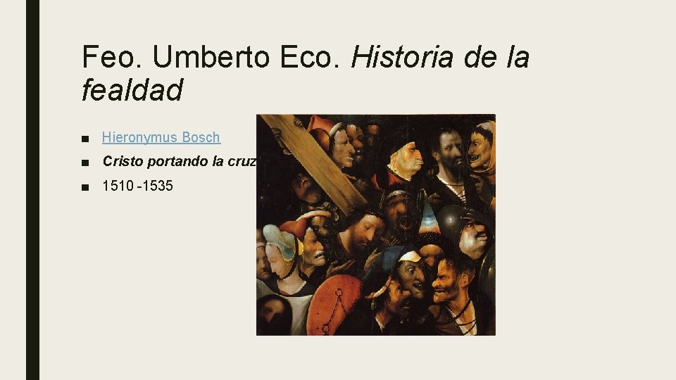 Feo. Umberto Eco. Historia de la fealdad ■ Hieronymus Bosch ■ Cristo portando la