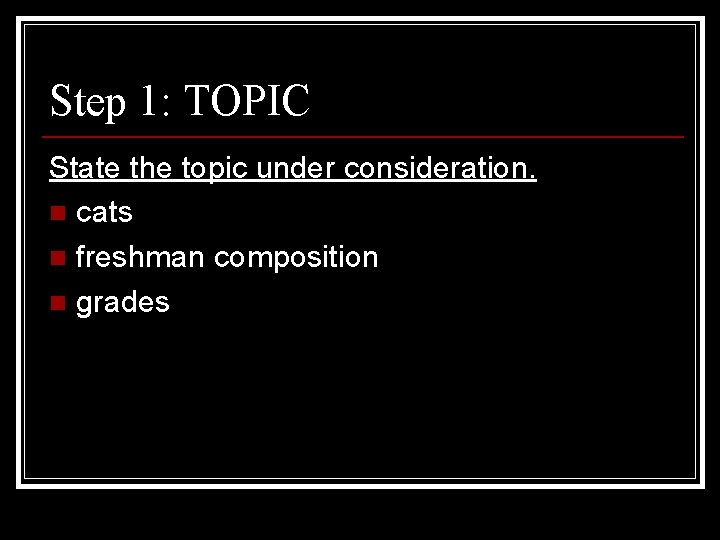 Step 1: TOPIC State the topic under consideration. n cats n freshman composition n