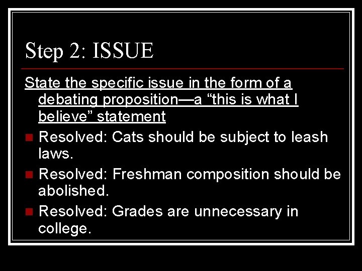 Step 2: ISSUE State the specific issue in the form of a debating proposition—a