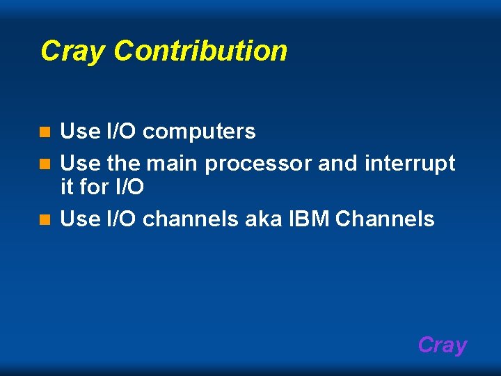 Cray Contribution Use I/O computers n Use the main processor and interrupt it for Cray Contribution Use I/O computers n Use the main processor and interrupt it for