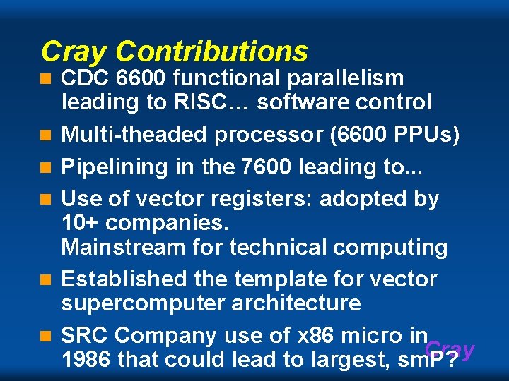 Cray Contributions n n n CDC 6600 functional parallelism leading to RISC… software control Cray Contributions n n n CDC 6600 functional parallelism leading to RISC… software control