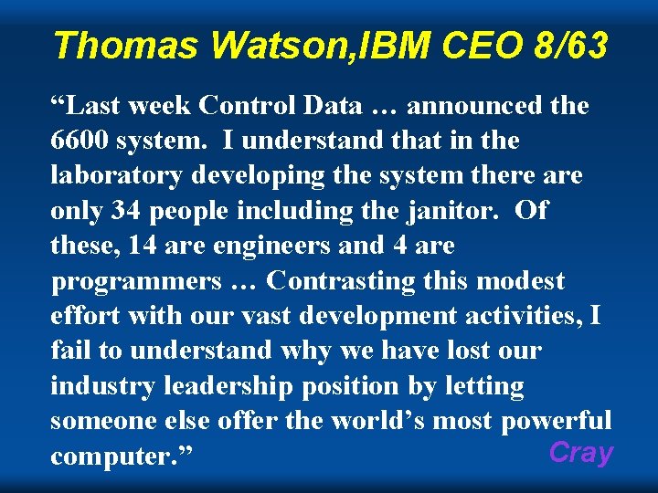 Thomas Watson, IBM CEO 8/63 “Last week Control Data … announced the 6600 system. Thomas Watson, IBM CEO 8/63 “Last week Control Data … announced the 6600 system.