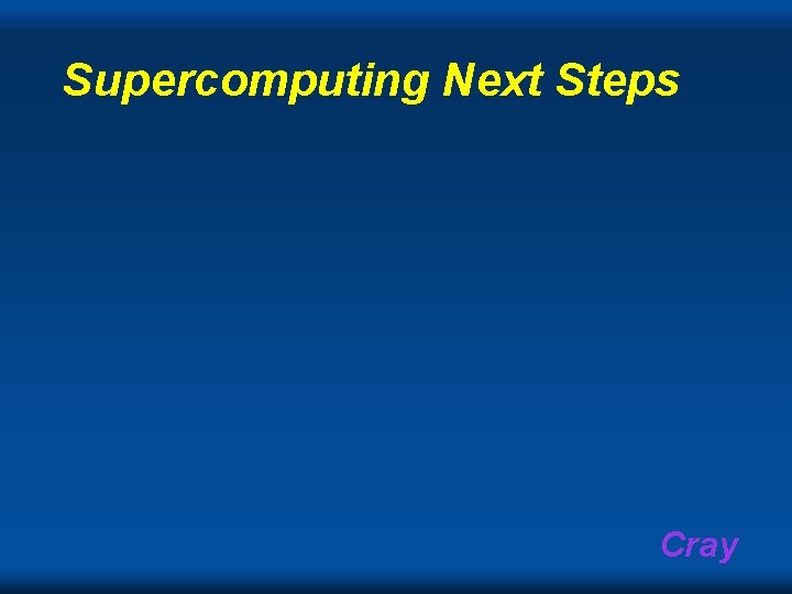Supercomputing Next Steps Cray Supercomputing Next Steps Cray