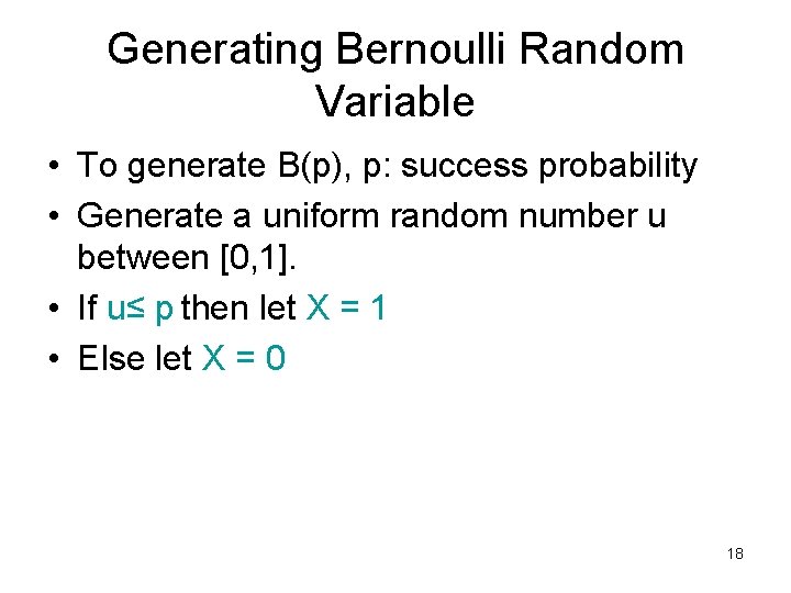 Generating Bernoulli Random Variable • To generate B(p), p: success probability • Generate a
