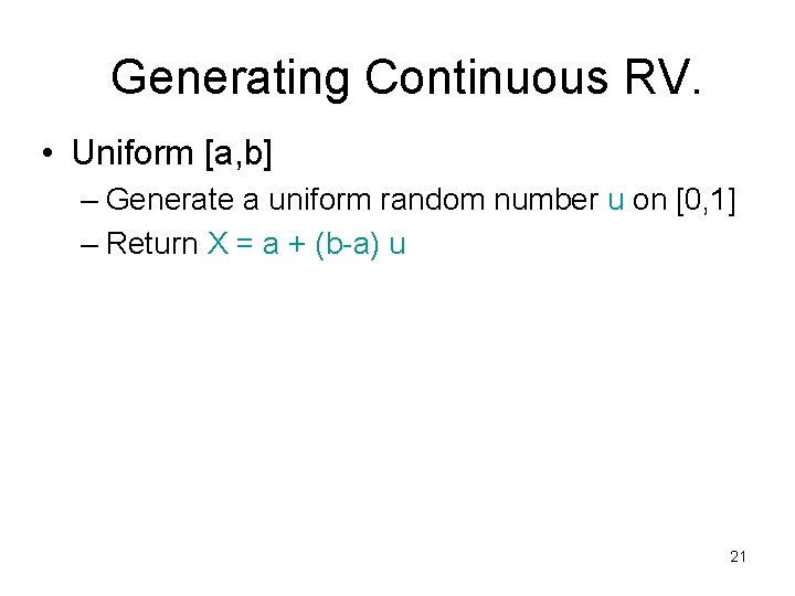 Generating Continuous RV. • Uniform [a, b] – Generate a uniform random number u