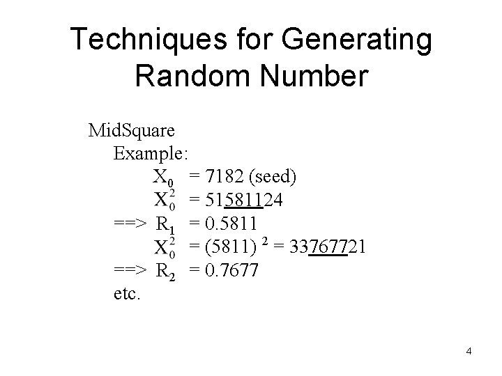 Techniques for Generating Random Number Mid. Square Example: X 0 = 7182 (seed) =