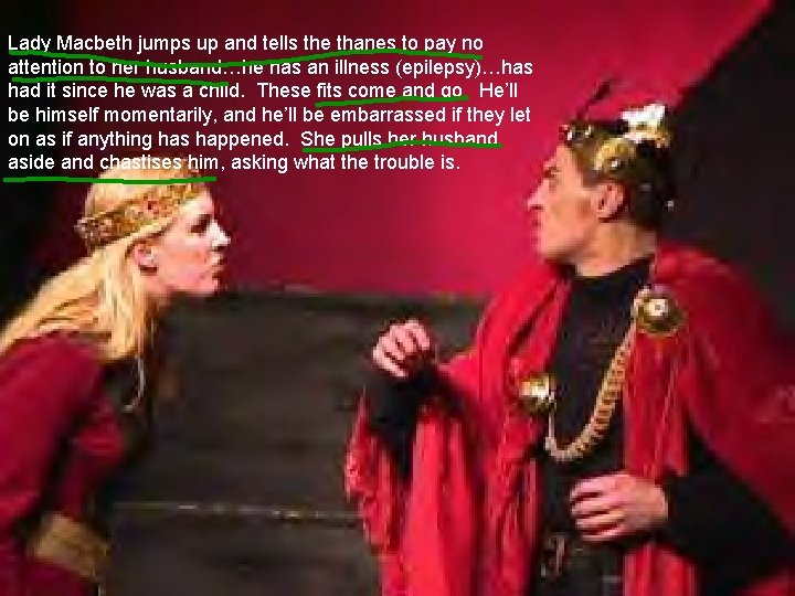 Lady Macbeth jumps up and tells the thanes to pay no attention to her