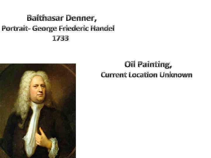 Balthasar Denner, Portrait- George Friederic Handel 1733 Oil Painting, Current Location Unknown 