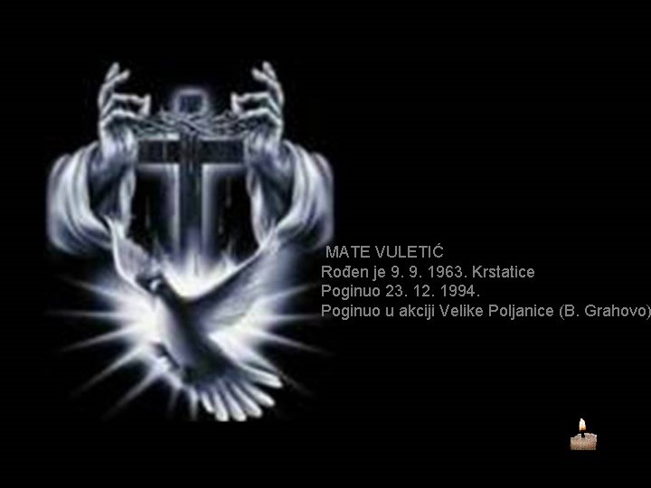 MATE VULETIĆ Rođen je 9. 9. 1963. Krstatice Poginuo 23. 12. 1994. Poginuo u