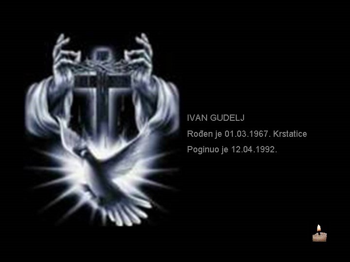 IVAN GUDELJ Rođen je 01. 03. 1967. Krstatice Poginuo je 12. 04. 1992. 