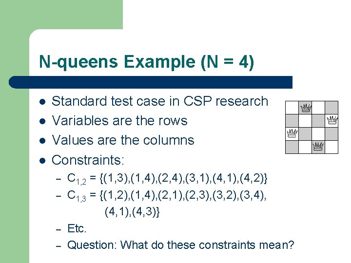 N-queens Example (N = 4) l l Standard test case in CSP research Variables N-queens Example (N = 4) l l Standard test case in CSP research Variables