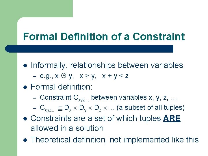 Formal Definition of a Constraint l Informally, relationships between variables – l Formal definition: Formal Definition of a Constraint l Informally, relationships between variables – l Formal definition:
