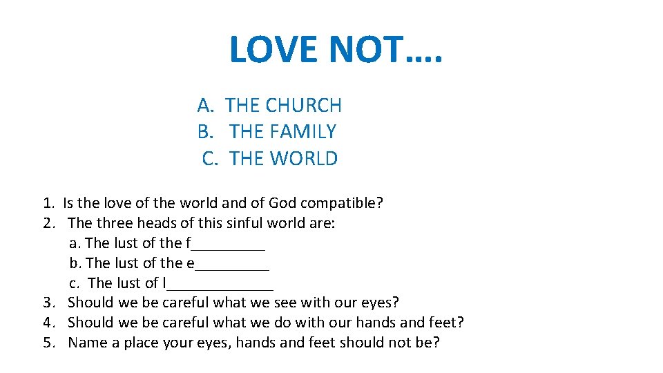 LOVE NOT…. A. THE CHURCH B. THE FAMILY C. THE WORLD 1. Is the