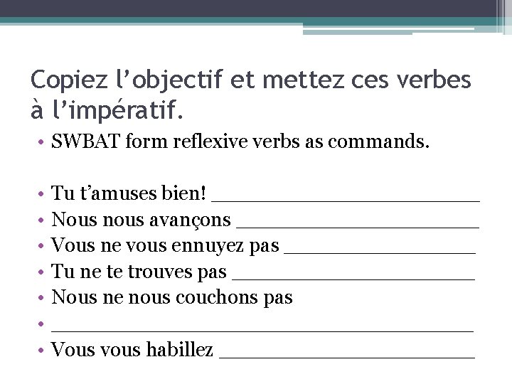 Copiez l’objectif et mettez ces verbes à l’impératif. • SWBAT form reflexive verbs as