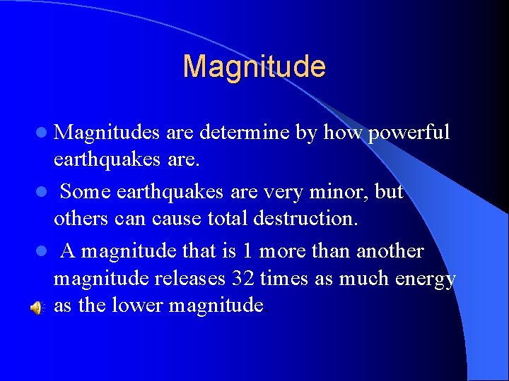 Magnitude l Magnitudes are determine by how powerful earthquakes are. l Some earthquakes are