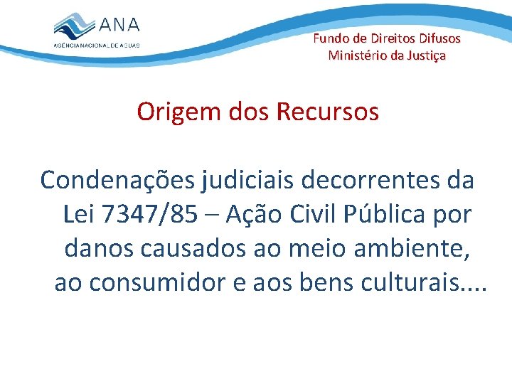 Fundo de Direitos Difusos Ministério da Justiça Origem dos Recursos Condenações judiciais decorrentes da