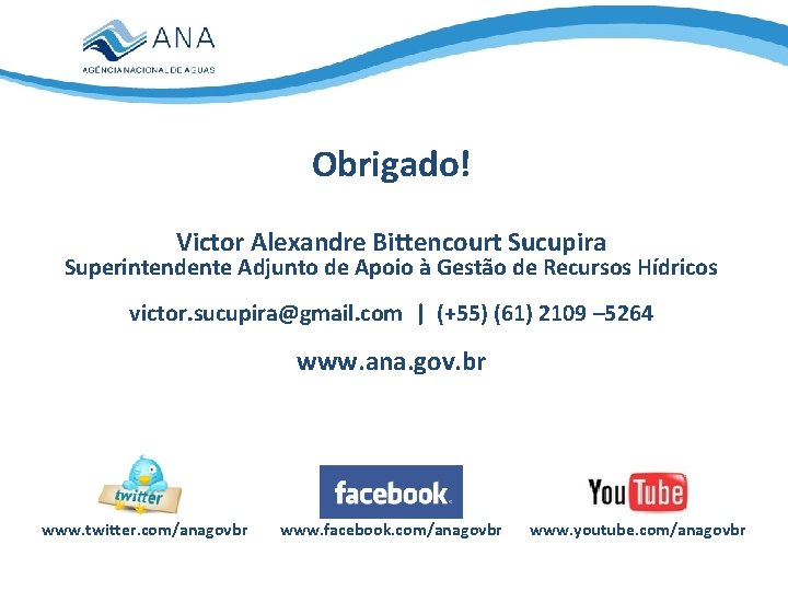 Obrigado! Victor Alexandre Bittencourt Sucupira Superintendente Adjunto de Apoio à Gestão de Recursos Hídricos