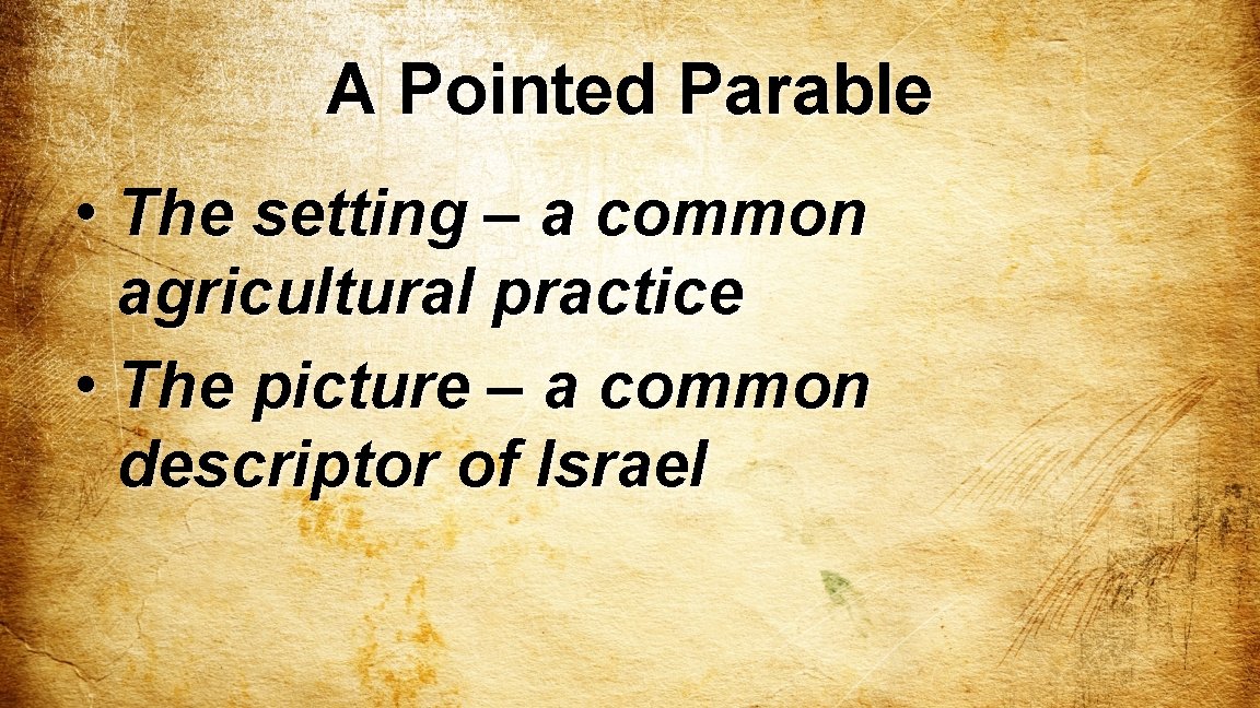 A Pointed Parable • The setting – a common agricultural practice • The picture