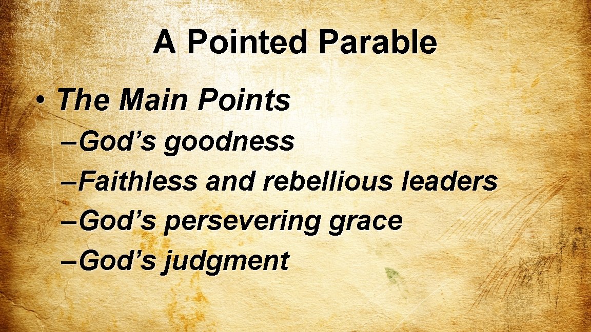 A Pointed Parable • The Main Points – God’s goodness – Faithless and rebellious
