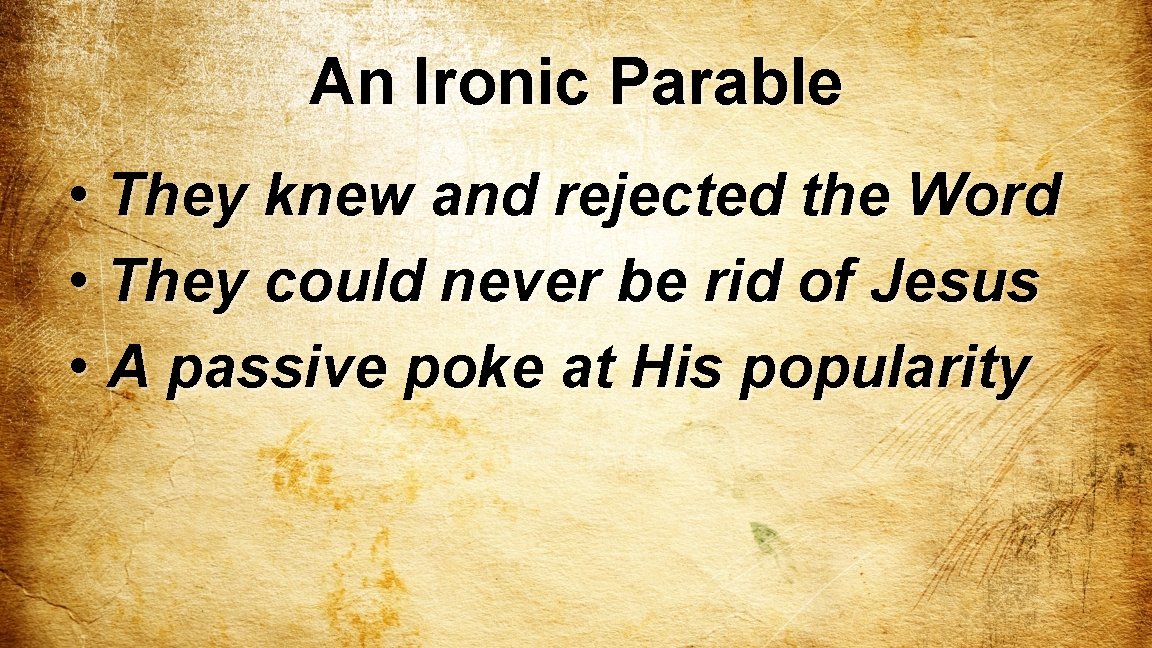 An Ironic Parable • They knew and rejected the Word • They could never