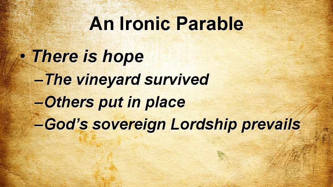 An Ironic Parable • There is hope – The vineyard survived – Others put