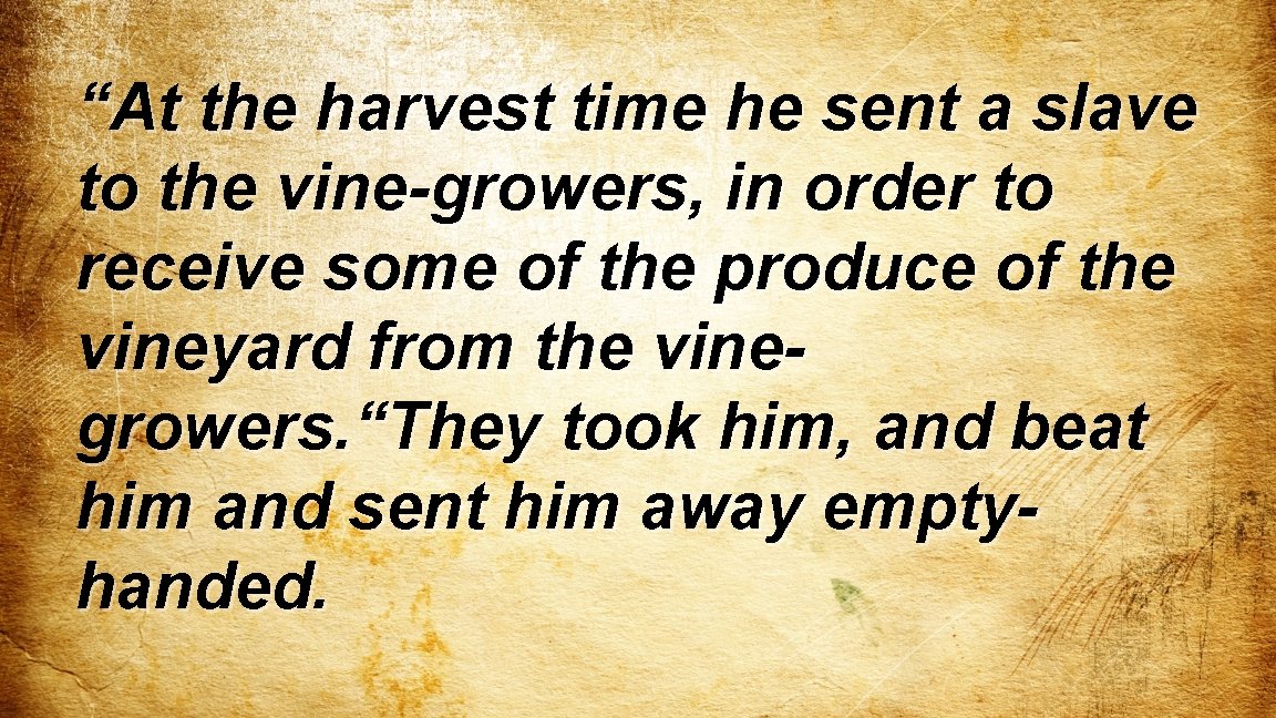 “At the harvest time he sent a slave to the vine-growers, in order to