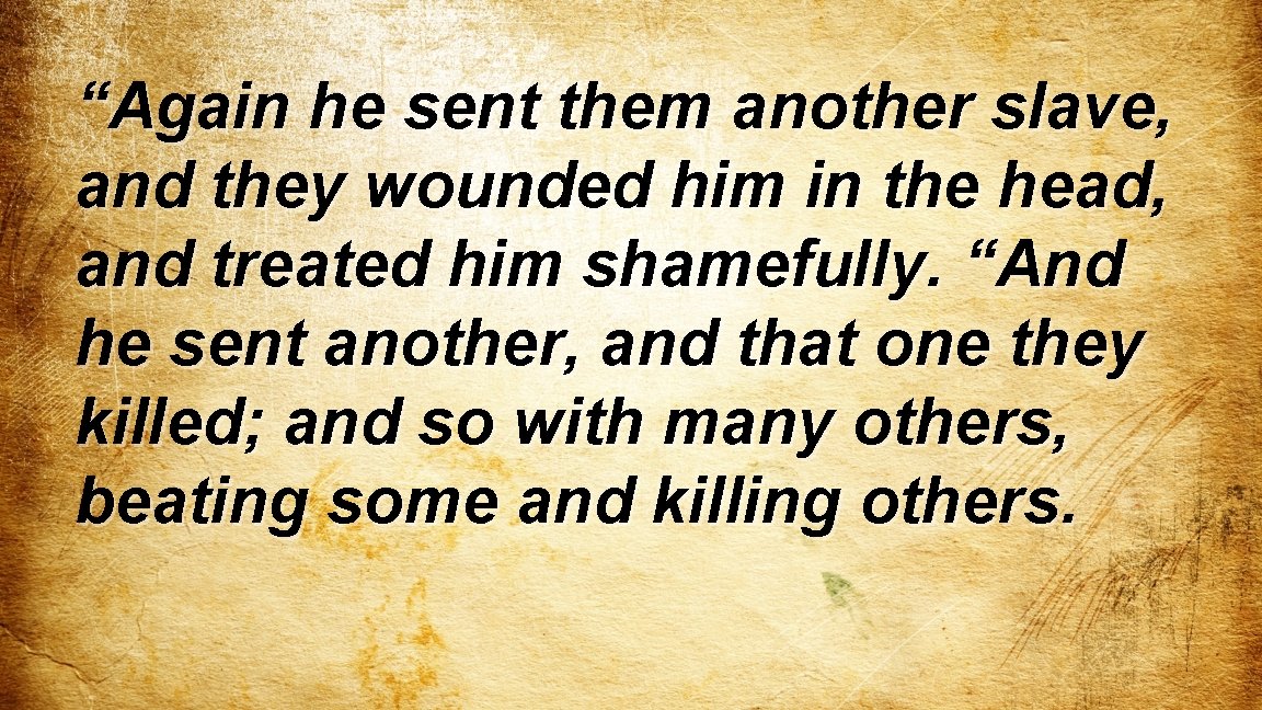 “Again he sent them another slave, and they wounded him in the head, and