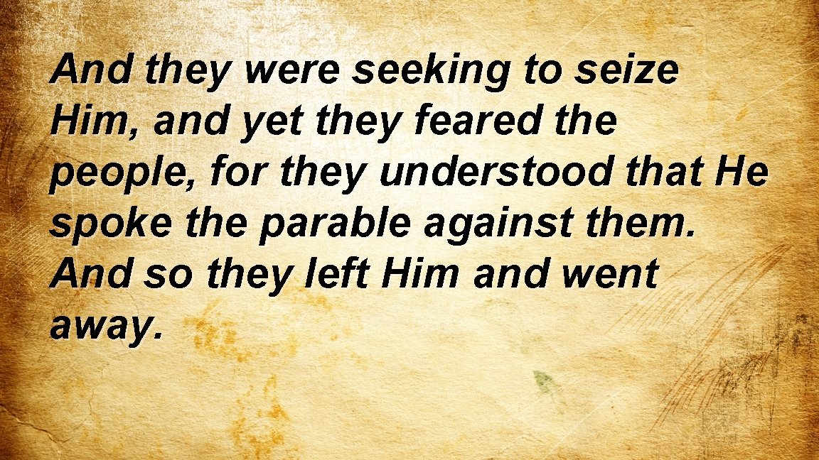 And they were seeking to seize Him, and yet they feared the people, for