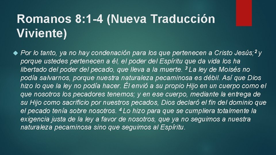 Romanos 8: 1 -4 (Nueva Traducción Viviente) Por lo tanto, ya no hay condenación