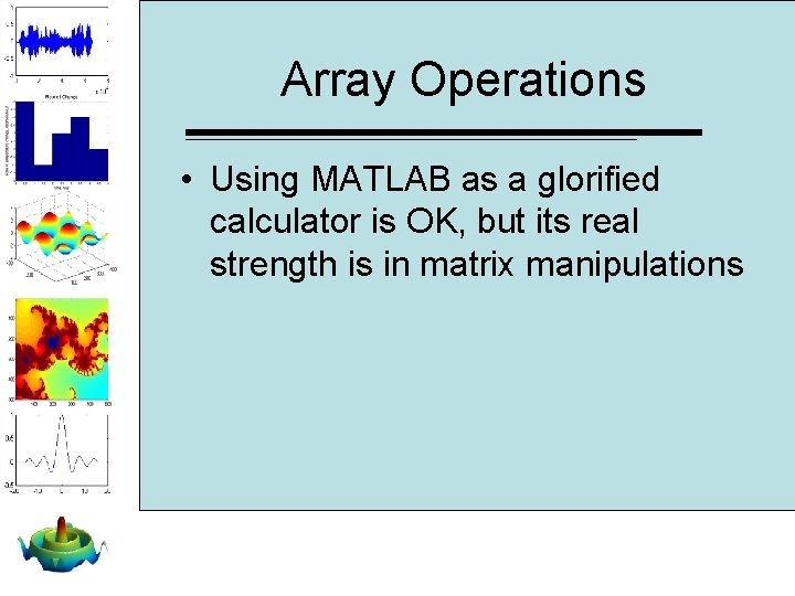Array Operations • Using MATLAB as a glorified calculator is OK, but its real Array Operations • Using MATLAB as a glorified calculator is OK, but its real