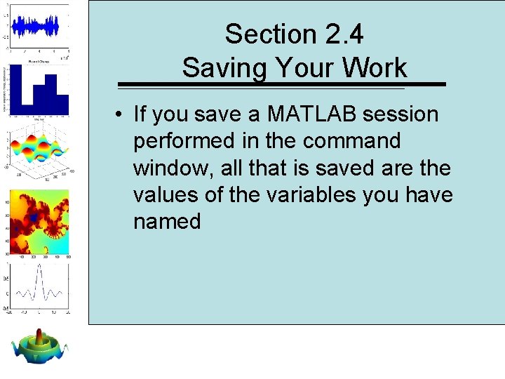 Section 2. 4 Saving Your Work • If you save a MATLAB session performed Section 2. 4 Saving Your Work • If you save a MATLAB session performed