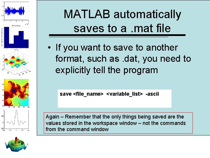 MATLAB automatically saves to a. mat file • If you want to save to MATLAB automatically saves to a. mat file • If you want to save to