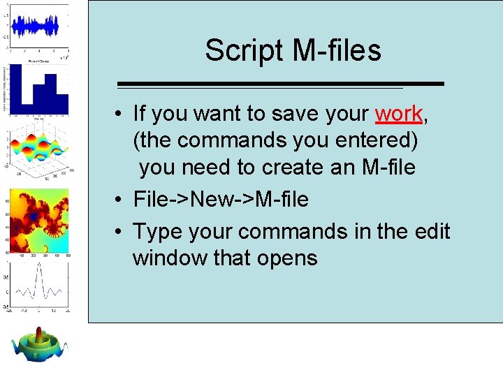 Script M-files • If you want to save your work, (the commands you entered) Script M-files • If you want to save your work, (the commands you entered)