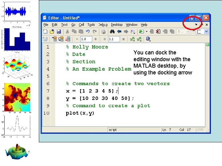 You can dock the editing window with the MATLAB desktop, by using the docking You can dock the editing window with the MATLAB desktop, by using the docking