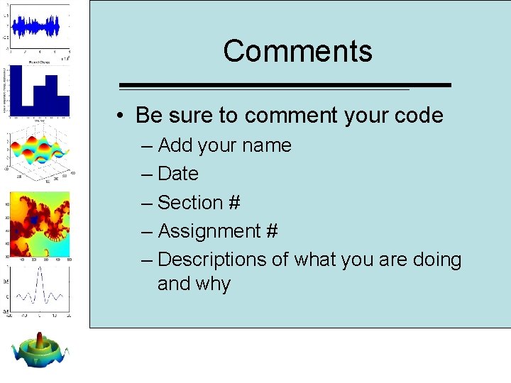 Comments • Be sure to comment your code – Add your name – Date Comments • Be sure to comment your code – Add your name – Date