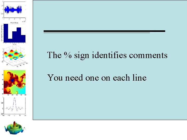 The % sign identifies comments You need one on each line The % sign identifies comments You need one on each line