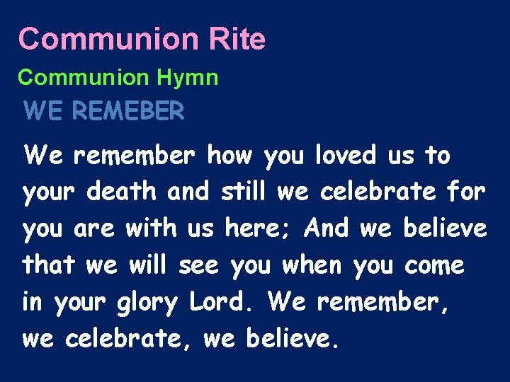 Communion Rite Communion Hymn WE REMEBER We remember how you loved us to your