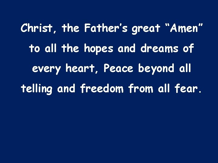 Christ, the Father’s great “Amen” to all the hopes and dreams of every heart,