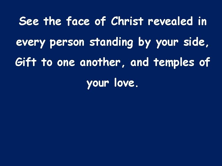 See the face of Christ revealed in every person standing by your side, Gift