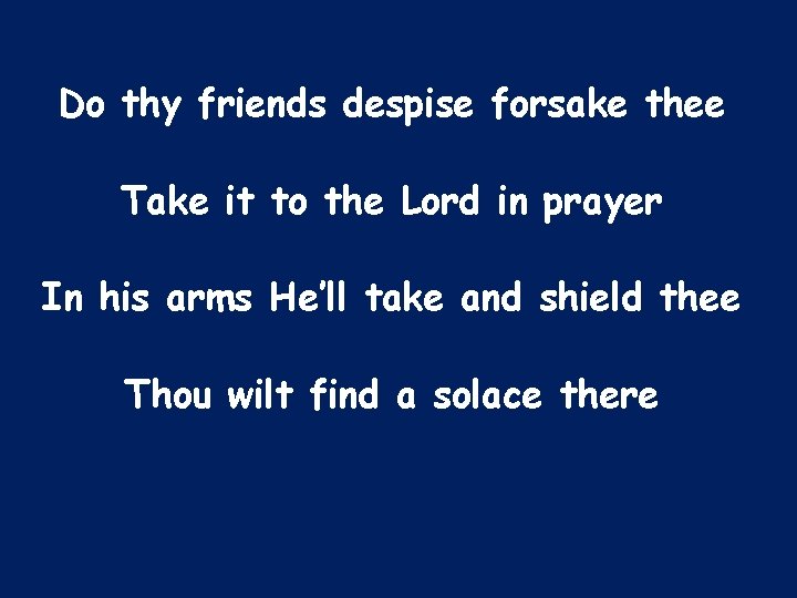 Do thy friends despise forsake thee Take it to the Lord in prayer In