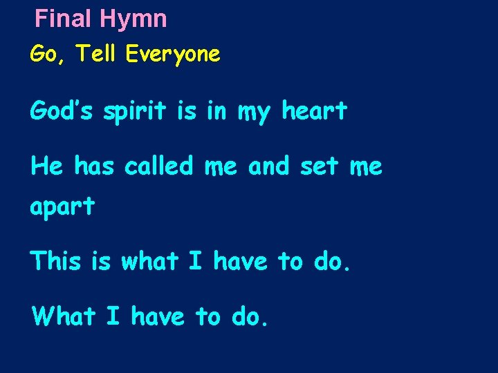 Final Hymn Go, Tell Everyone God’s spirit is in my heart He has called