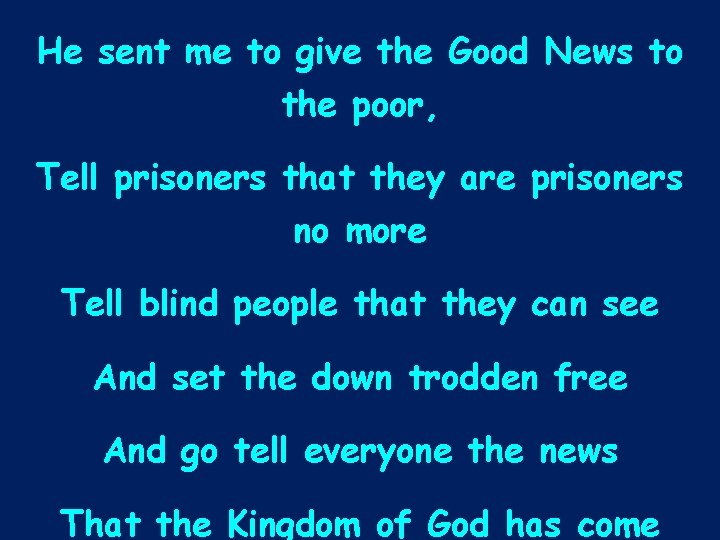 He sent me to give the Good News to the poor, Tell prisoners that