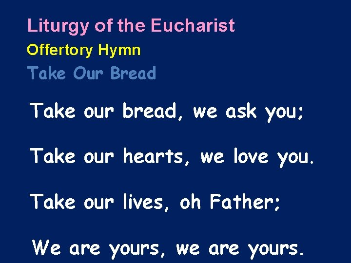 Liturgy of the Eucharist Offertory Hymn Take Our Bread Take our bread, we ask