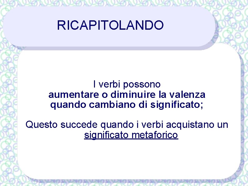 RICAPITOLANDO I verbi possono aumentare o diminuire la valenza quando cambiano di significato; Questo