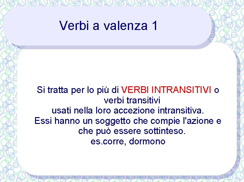 Verbi a valenza 1 Si tratta per lo più di VERBI INTRANSITIVI o verbi