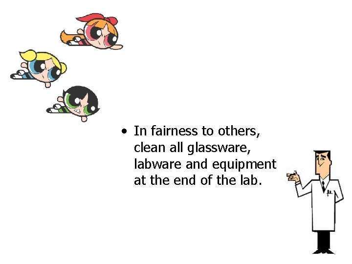  • In fairness to others, clean all glassware, labware and equipment at the