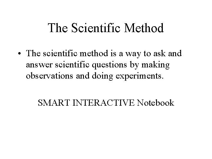 The Scientific Method • The scientific method is a way to ask and answer