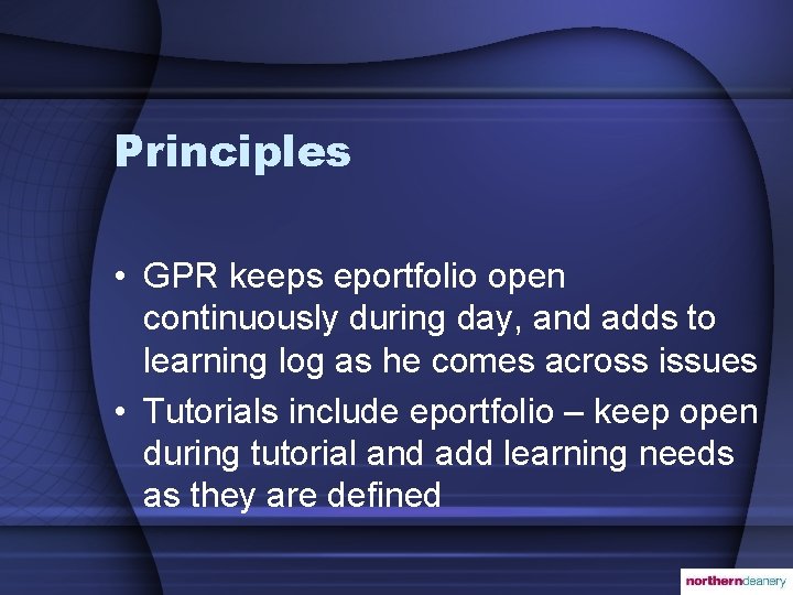 Principles • GPR keeps eportfolio open continuously during day, and adds to learning log