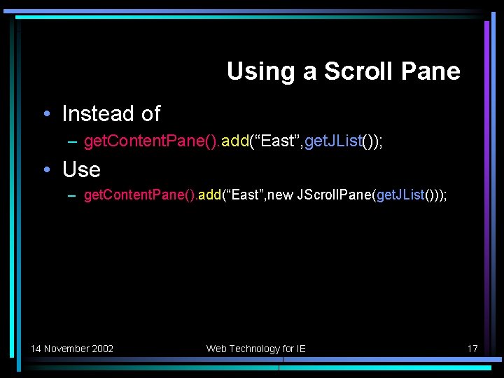 Using a Scroll Pane • Instead of – get. Content. Pane(). add(“East”, get. JList());